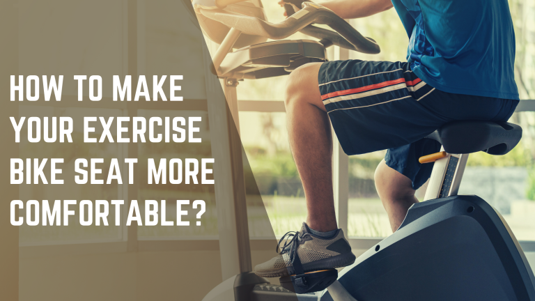How to Make Your Exercise Bike Seat More Comfortable? Comfort Comes First!