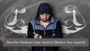 Does Pre-Workout Cause Anxiety? [Control Your Anxiety]