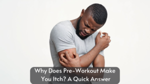Why Does Pre-Workout Make You Itch